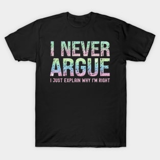 I Never Argue, I Just Explain Why I'm Right T-Shirt